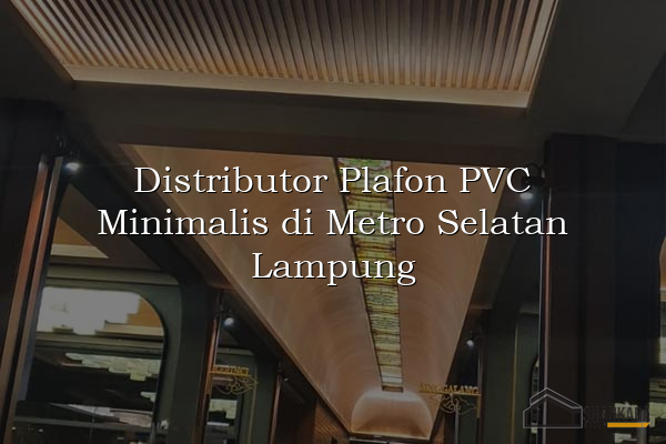 Distributor Plafon PVC Minimalis di Metro Selatan Lampung