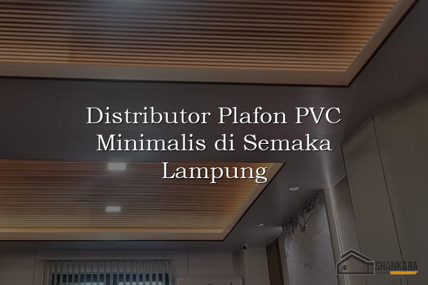 Distributor Plafon PVC Minimalis di Semaka Lampung