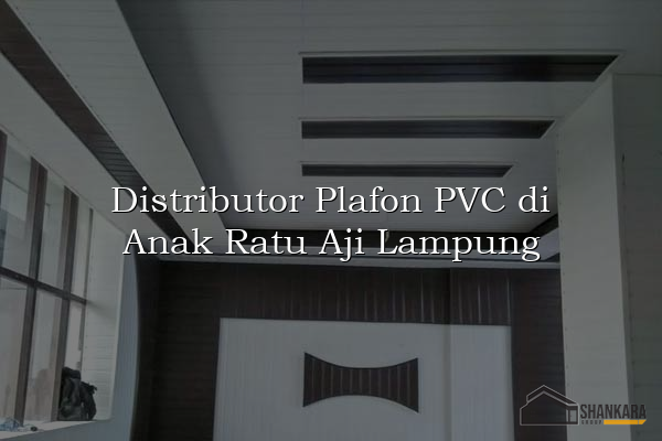 Distributor Plafon PVC di Anak Ratu Aji Lampung