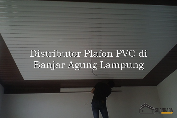 Distributor Plafon PVC di Banjar Agung Lampung