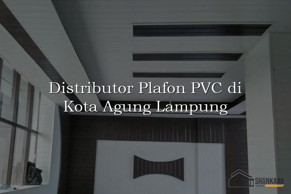Distributor Plafon PVC di Kota Agung Lampung