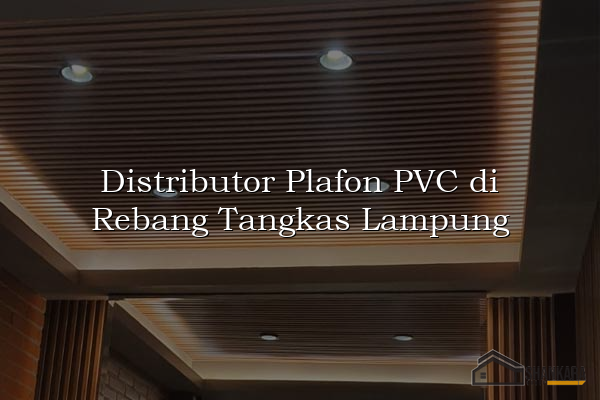 Distributor Plafon PVC di Rebang Tangkas Lampung