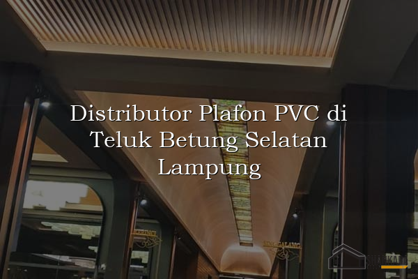 Distributor Plafon PVC di Teluk Betung Selatan Lampung