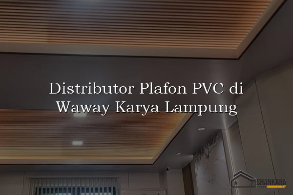 Distributor Plafon PVC di Waway Karya Lampung