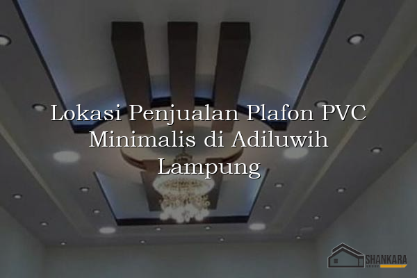 Lokasi Penjualan Plafon PVC Minimalis di Adiluwih Lampung