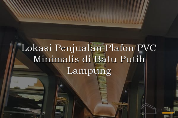 Lokasi Penjualan Plafon PVC Minimalis di Batu Putih Lampung