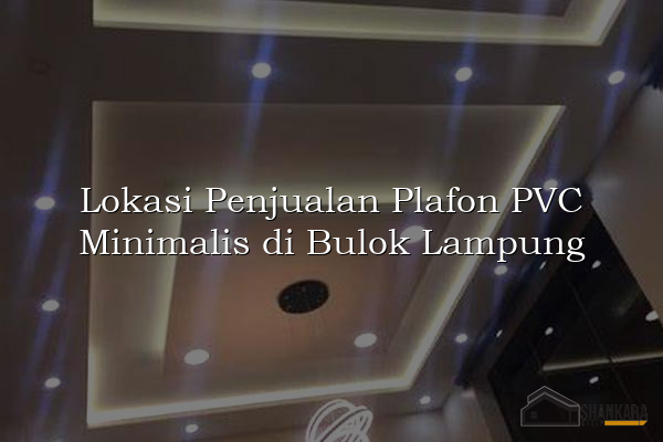 Lokasi Penjualan Plafon PVC Minimalis di Bulok Lampung