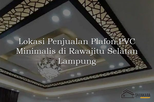 Lokasi Penjualan Plafon PVC Minimalis di Rawajitu Selatan Lampung