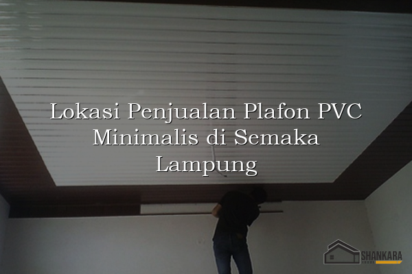 Lokasi Penjualan Plafon PVC Minimalis di Semaka Lampung