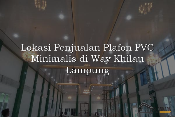 Lokasi Penjualan Plafon PVC Minimalis di Way Khilau Lampung