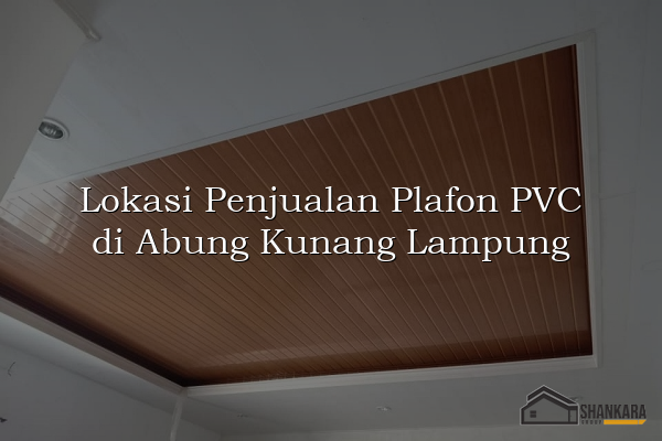 Lokasi Penjualan Plafon PVC di Abung Kunang Lampung