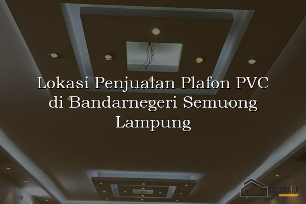Lokasi Penjualan Plafon PVC di Bandarnegeri Semuong Lampung