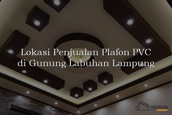 Lokasi Penjualan Plafon PVC di Gunung Labuhan Lampung