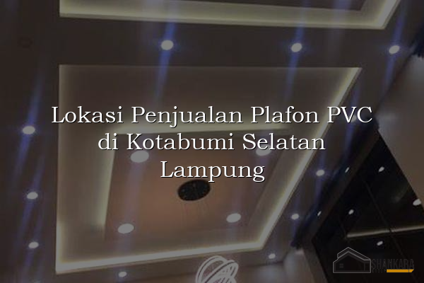 Lokasi Penjualan Plafon PVC di Kotabumi Selatan Lampung