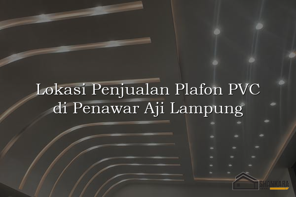 Lokasi Penjualan Plafon PVC di Penawar Aji Lampung