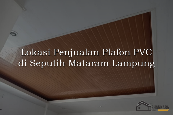 Lokasi Penjualan Plafon PVC di Seputih Mataram Lampung