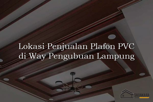 Lokasi Penjualan Plafon PVC di Way Pengubuan Lampung