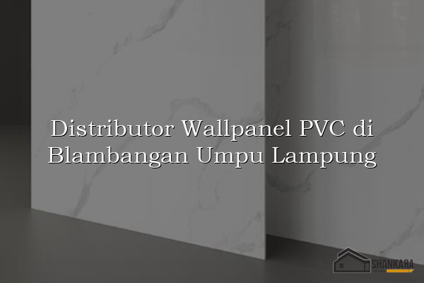 Distributor Wallpanel PVC di Blambangan Umpu Lampung