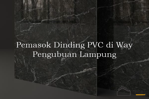 Pemasok Dinding PVC di Way Pengubuan Lampung