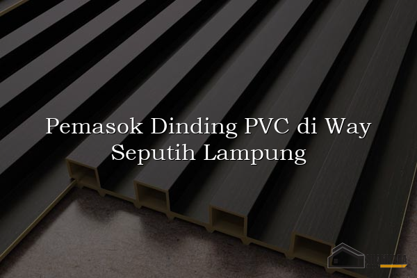 Pemasok Dinding PVC di Way Seputih Lampung