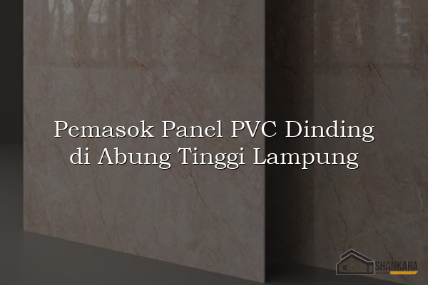 Pemasok Panel PVC Dinding di Abung Tinggi Lampung