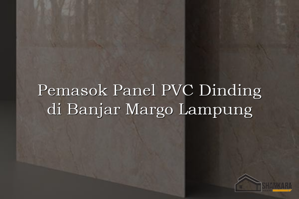Pemasok Panel PVC Dinding di Banjar Margo Lampung