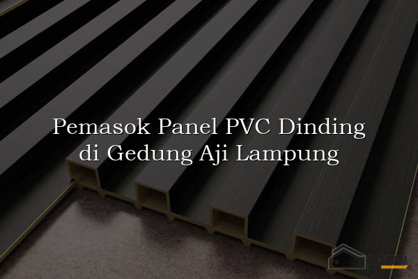 Pemasok Panel PVC Dinding di Gedung Aji Lampung