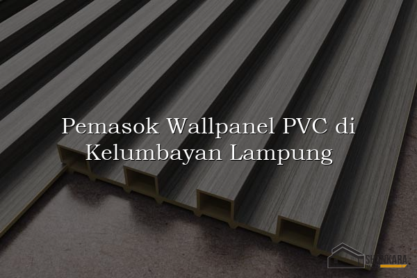 Pemasok Wallpanel PVC di Kelumbayan Lampung