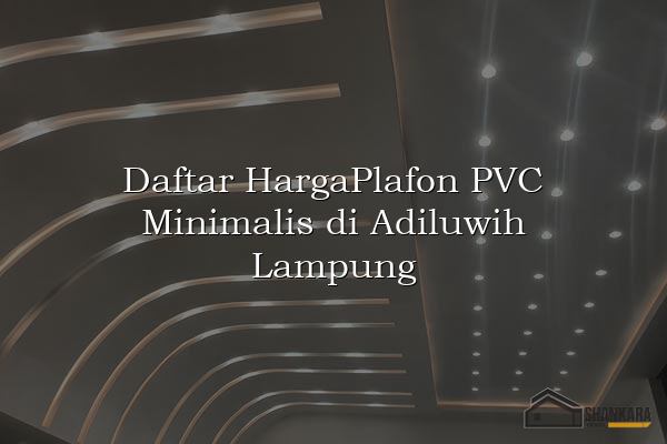 Daftar HargaPlafon PVC Minimalis di Adiluwih Lampung