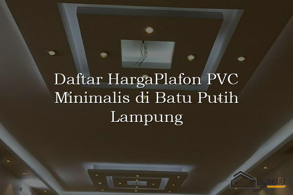 Daftar HargaPlafon PVC Minimalis di Batu Putih Lampung