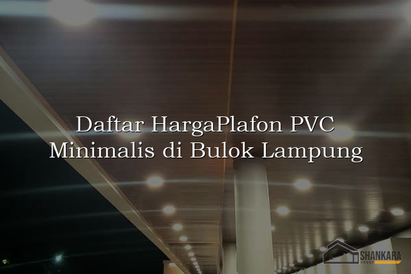Daftar HargaPlafon PVC Minimalis di Bulok Lampung
