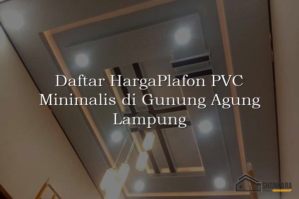 Daftar HargaPlafon PVC Minimalis di Gunung Agung Lampung