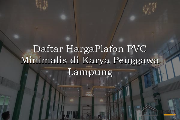 Daftar HargaPlafon PVC Minimalis di Karya Penggawa Lampung