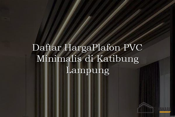 Daftar HargaPlafon PVC Minimalis di Katibung Lampung