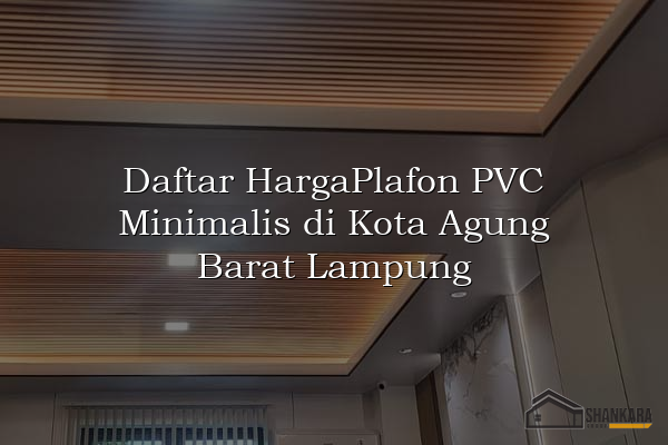 Daftar HargaPlafon PVC Minimalis di Kota Agung Barat Lampung