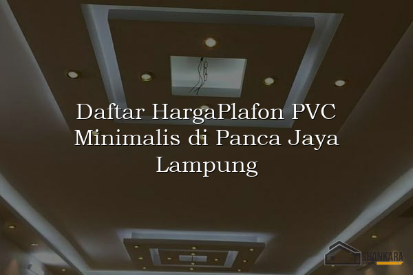 Daftar HargaPlafon PVC Minimalis di Panca Jaya Lampung