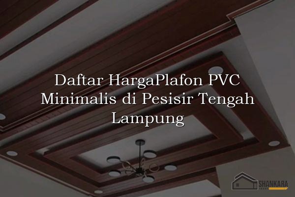 Daftar HargaPlafon PVC Minimalis di Pesisir Tengah Lampung