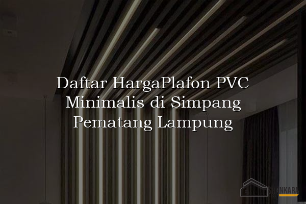 Daftar HargaPlafon PVC Minimalis di Simpang Pematang Lampung