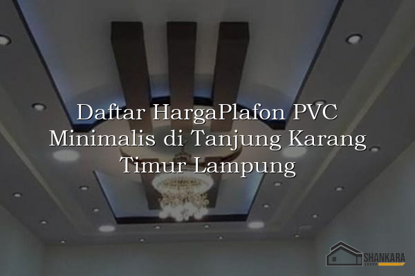 Daftar HargaPlafon PVC Minimalis di Tanjung Karang Timur Lampung