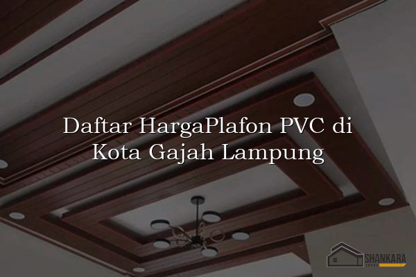 Daftar HargaPlafon PVC di Kota Gajah Lampung