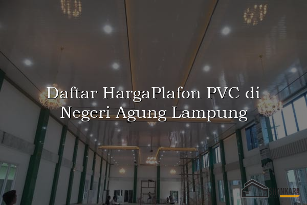 Daftar HargaPlafon PVC di Negeri Agung Lampung