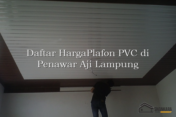 Daftar HargaPlafon PVC di Penawar Aji Lampung