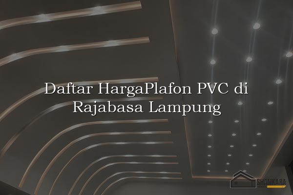Daftar HargaPlafon PVC di Rajabasa Lampung