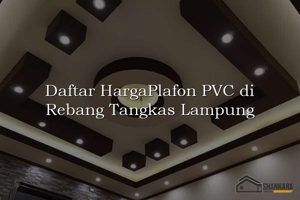 Daftar HargaPlafon PVC di Rebang Tangkas Lampung