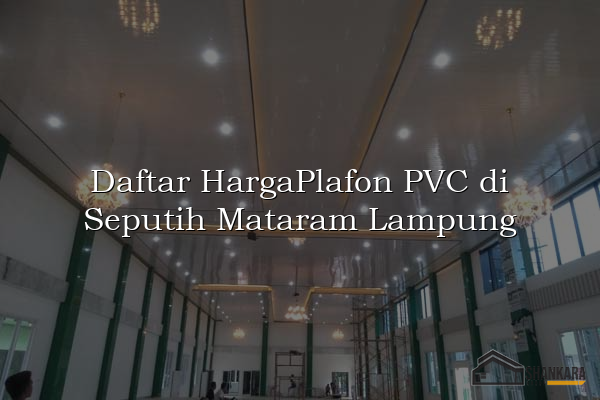 Daftar HargaPlafon PVC di Seputih Mataram Lampung