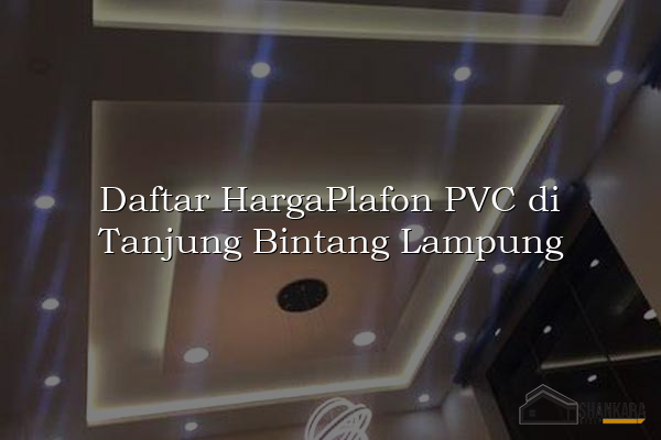 Daftar HargaPlafon PVC di Tanjung Bintang Lampung