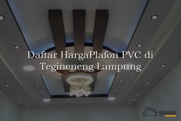 Daftar HargaPlafon PVC di Tegineneng Lampung