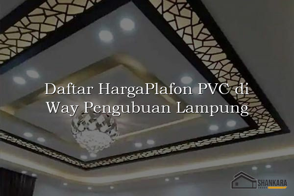Daftar HargaPlafon PVC di Way Pengubuan Lampung