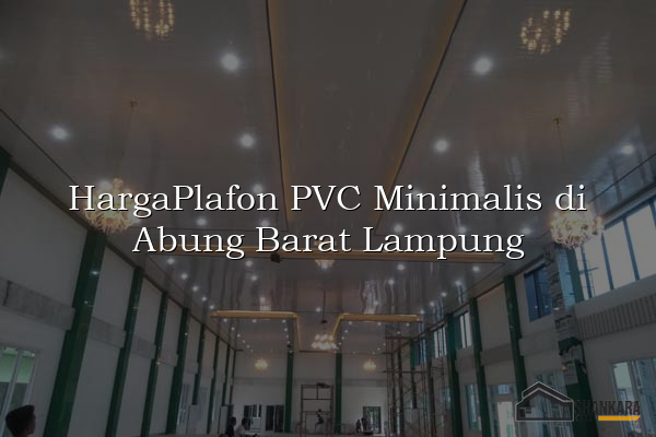 HargaPlafon PVC Minimalis di Abung Barat Lampung