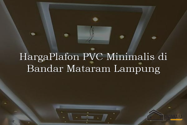 HargaPlafon PVC Minimalis di Bandar Mataram Lampung